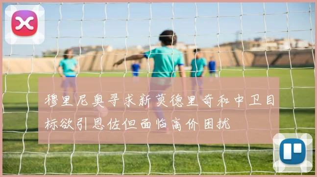 穆里尼奥寻求新莫德里奇和中卫目标欲引恩佐但面临高价困扰